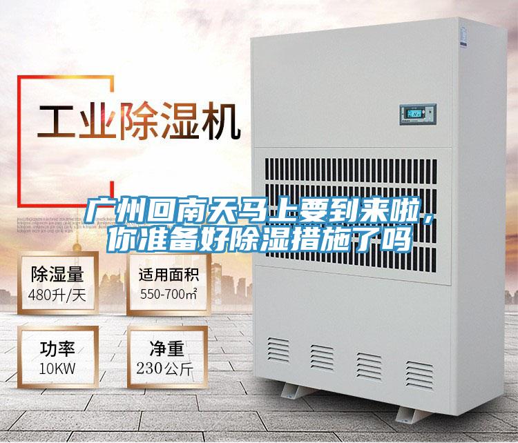 广州回南天马上要到来啦，你准备好除湿措施了吗