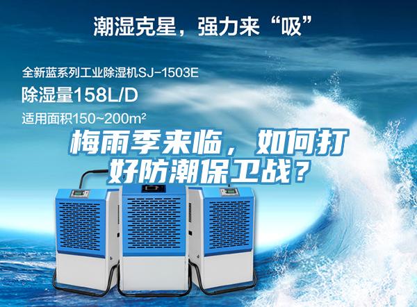 梅雨季来临，如何打好防潮保卫战？
