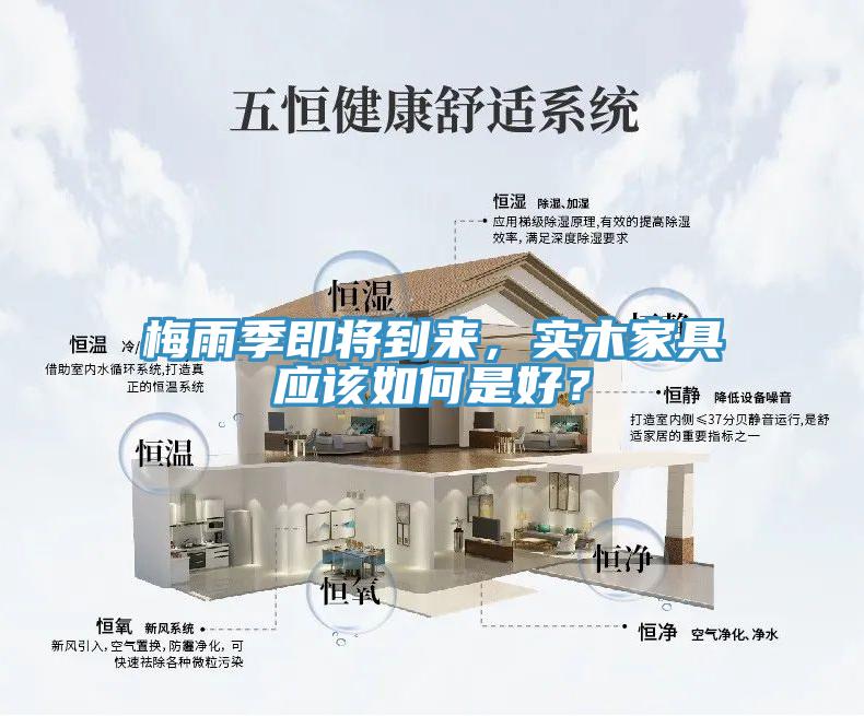 梅雨季即将到来，实木家具应该如何是好？