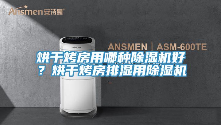 烘干烤房用哪种小黄片直播视频好？烘干烤房排湿用小黄片直播视频