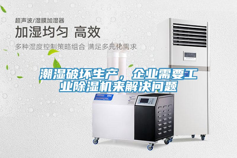 潮湿破坏生产，企业需要工业小黄片直播视频来解决问题