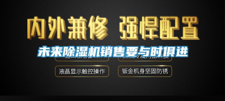 未来小黄片直播视频销售要与时俱进