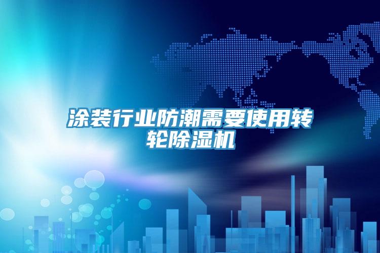 涂装行业防潮需要使用转轮小黄片直播视频