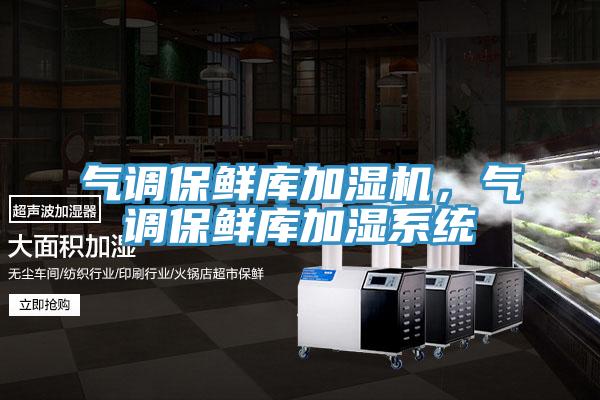 气调保鲜库加湿机，气调保鲜库加湿系统