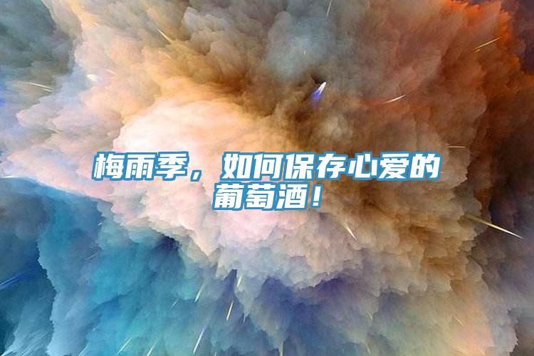 梅雨季，如何保存心爱的葡萄酒！