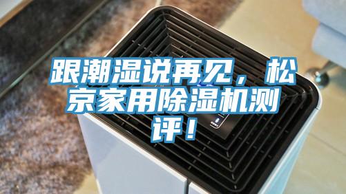 跟潮湿说再见，松京家用小黄片直播视频测评！