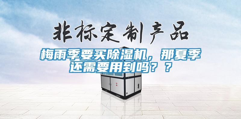 梅雨季要买小黄片直播视频，那夏季还需要用到吗？？