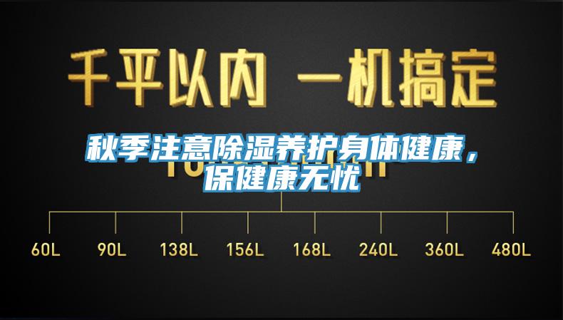 秋季注意除湿养护身体健康，保健康无忧