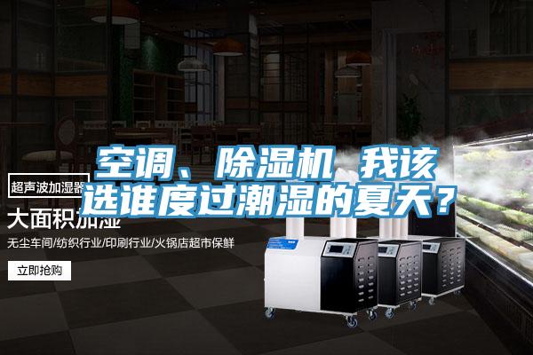 空调、小黄片直播视频 我该选谁度过潮湿的夏天？