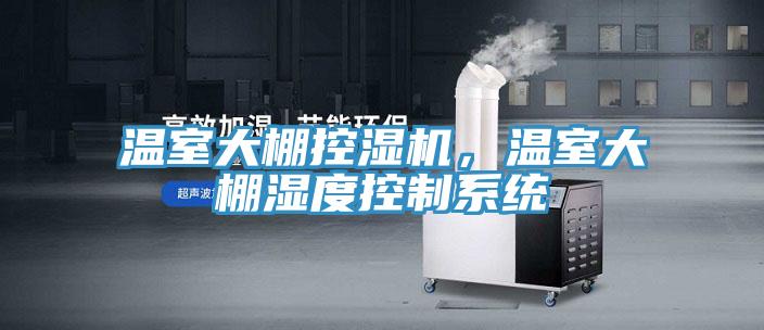 温室大棚控湿机，温室大棚湿度控制系统