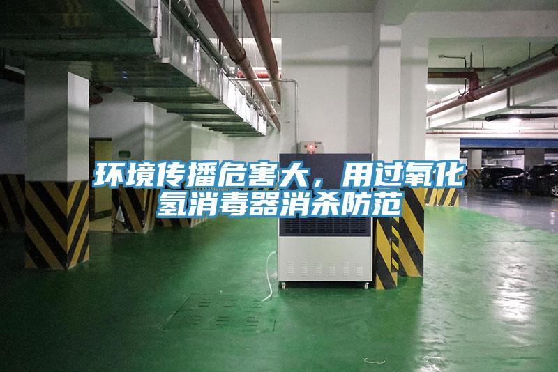 环境传播危害大，用过氧化氢消毒器消杀防范