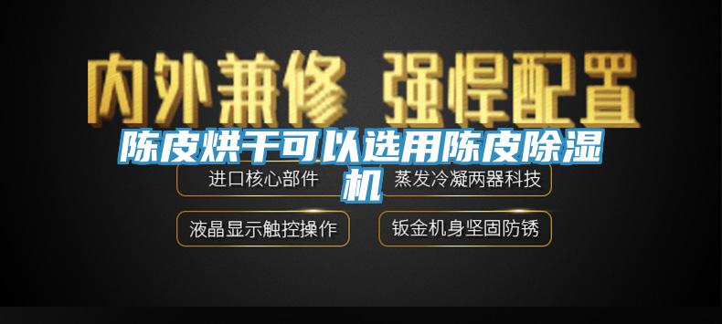 陈皮烘干可以选用陈皮小黄片直播视频