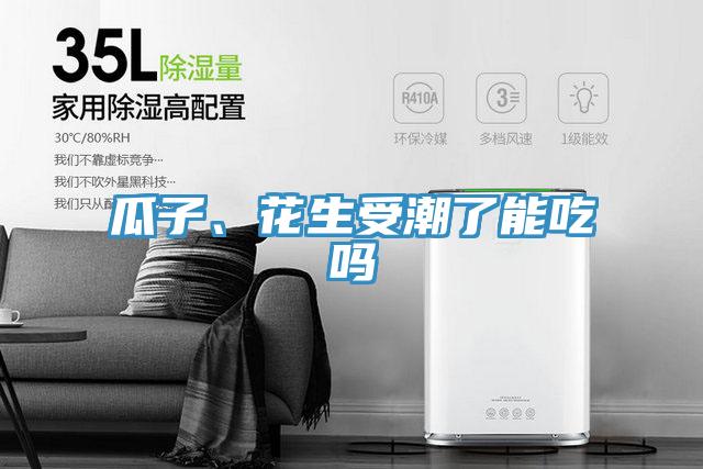 瓜子、花生受潮了能吃吗