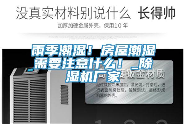 雨季潮湿！房屋潮湿需要注意什么！_小黄片直播视频厂家