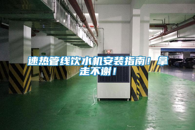 速热管线饮水机安装指南！拿走不谢！