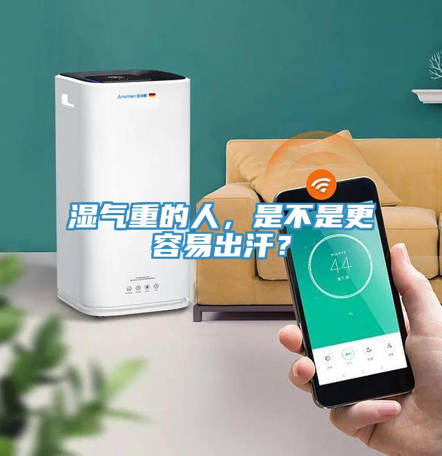 湿气重的人，是不是更容易出汗？