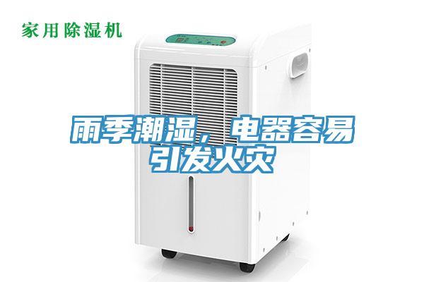 雨季潮湿，电器容易引发火灾