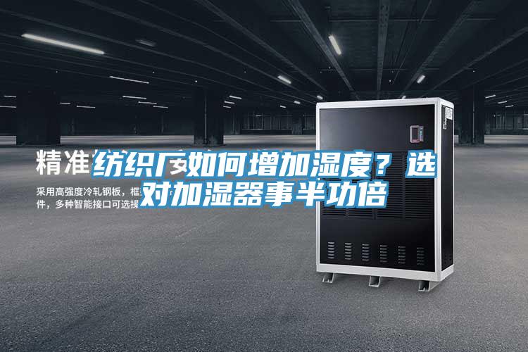 纺织厂如何增加湿度？选对加湿器事半功倍