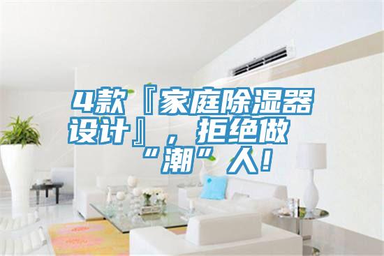 4款『家庭除湿器设计』，拒绝做“潮”人！