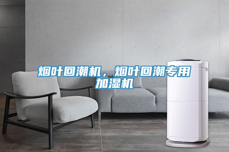 烟叶回潮机，烟叶回潮专用加湿机