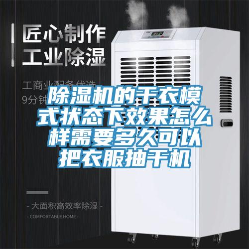 小黄片直播视频的干衣模式状态下效果怎么样需要多久可以把衣服抽干机