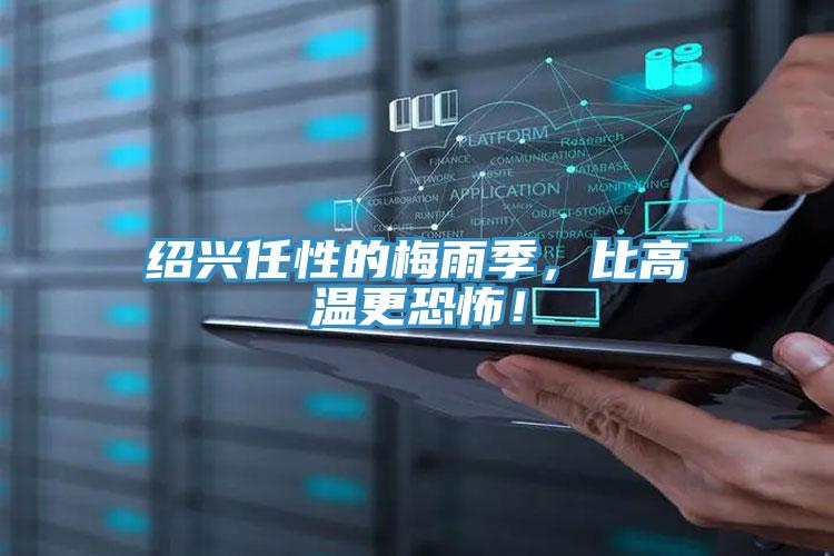 绍兴任性的梅雨季，比高温更恐怖！