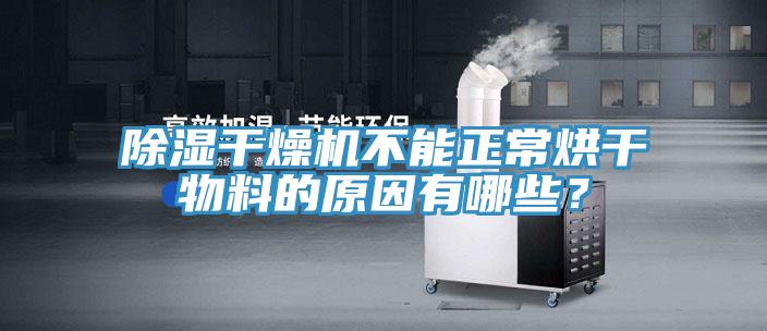 除湿干燥机不能正常烘干物料的原因有哪些？