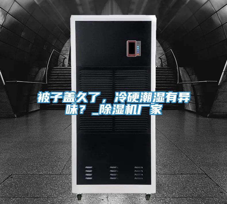 被子盖久了，冷硬潮湿有异味？_小黄片直播视频厂家