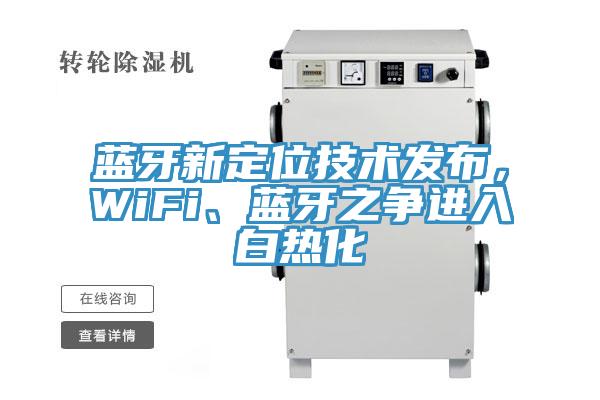 蓝牙新定位技术发布，WiFi、蓝牙之争进入白热化