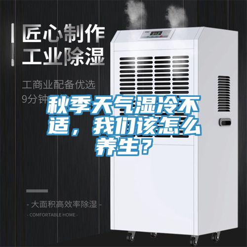 秋季天气湿冷不适，午夜小黄片APP该怎么养生？