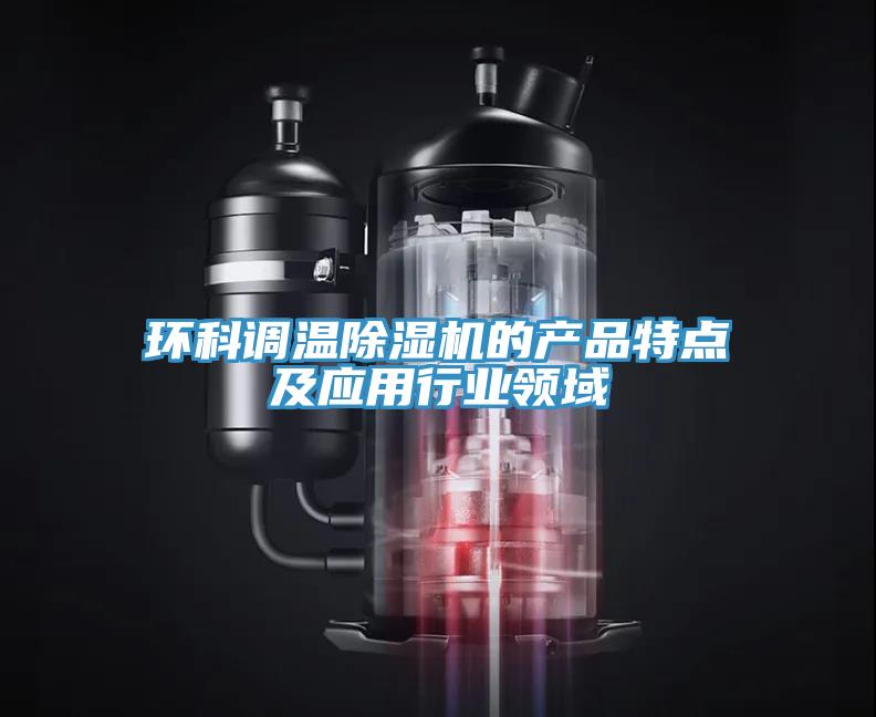 环科调温小黄片直播视频的产品特点及应用行业领域