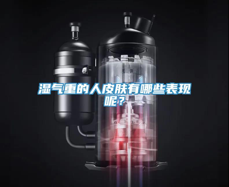 湿气重的人皮肤有哪些表现呢？