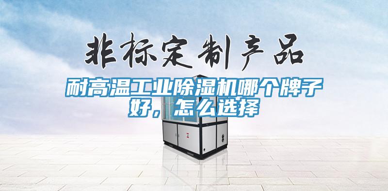 耐高温工业小黄片直播视频哪个牌子好，怎么选择