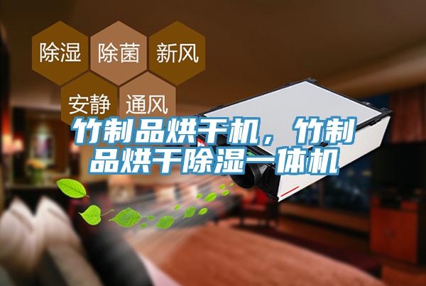 竹制品烘干机，竹制品烘干除湿一体机