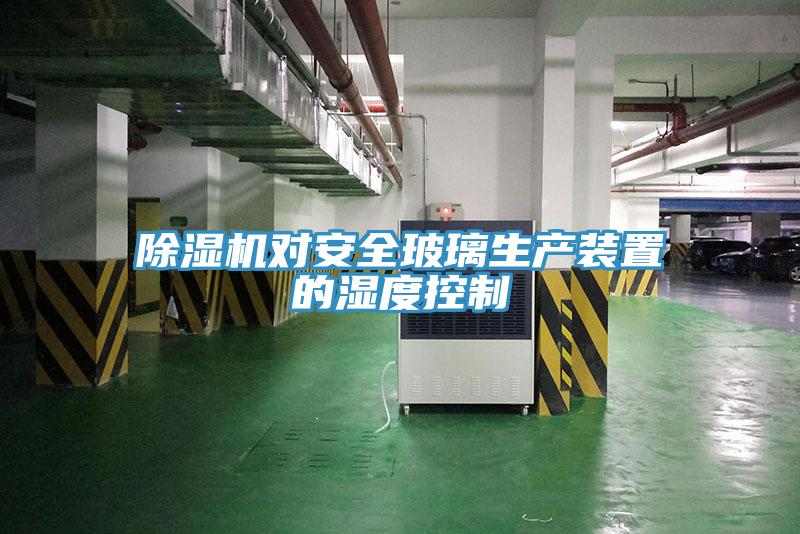 小黄片直播视频对安全玻璃生产装置的湿度控制