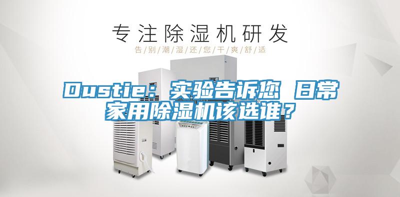 Dustie：实验告诉您 日常家用小黄片直播视频该选谁？