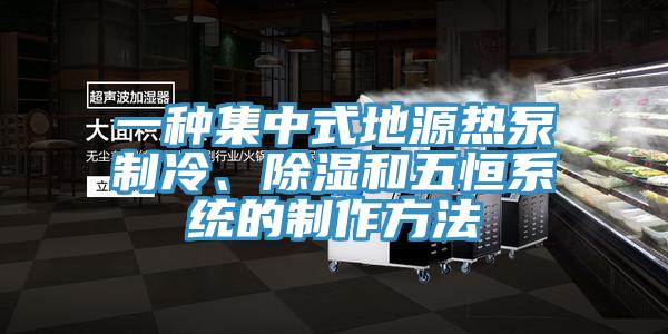 一种集中式地源热泵制冷、除湿和五恒系统的制作方法