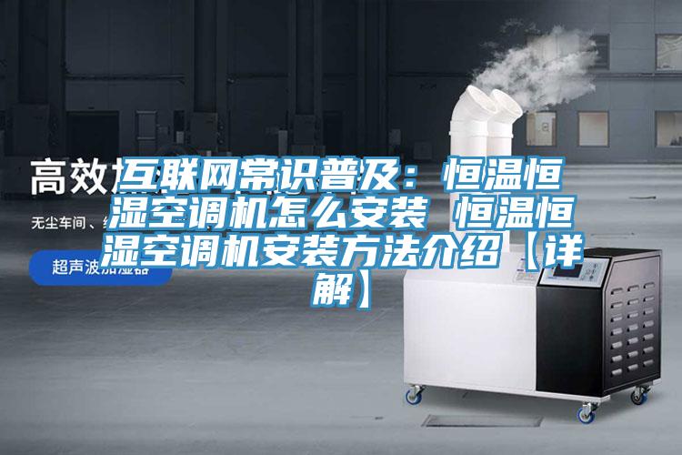 互联网常识普及：恒温恒湿空调机怎么安装 恒温恒湿空调机安装方法介绍【详解】