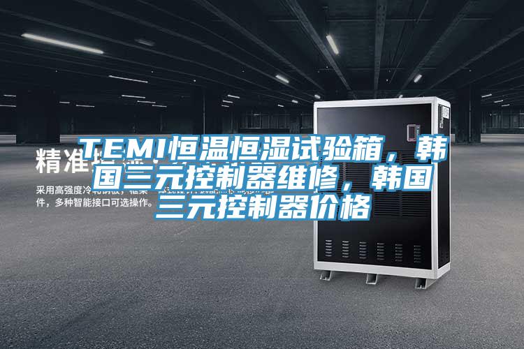 TEMI恒温恒湿试验箱，韩国三元控制器维修，韩国三元控制器价格