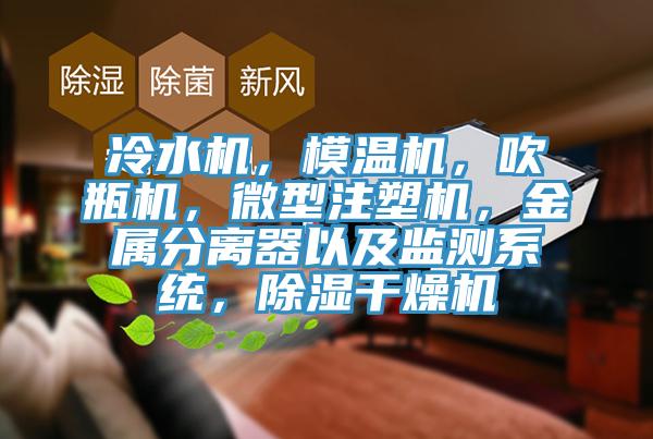 冷水机，模温机，吹瓶机，微型注塑机，金属分离器以及监测系统，除湿干燥机