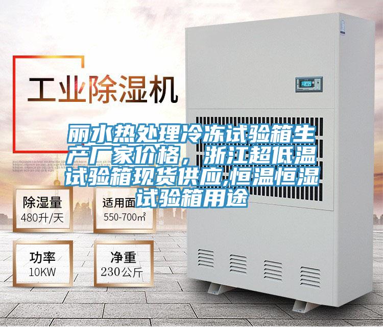 丽水热处理冷冻试验箱生产厂家价格，浙江超低温试验箱现货供应,恒温恒湿试验箱用途