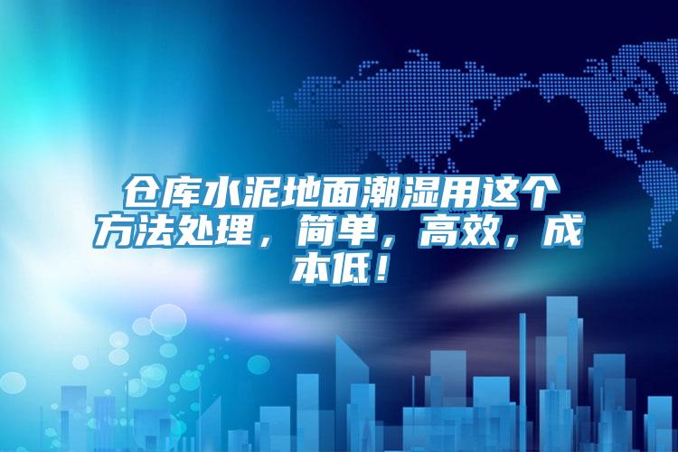仓库水泥地面潮湿用这个方法处理，简单，高效，成本低！