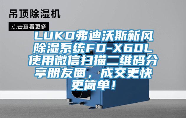 LUKO弗迪沃斯新风除湿系统FD-X60L使用微信扫描二维码分享朋友圈，成交更快更简单！