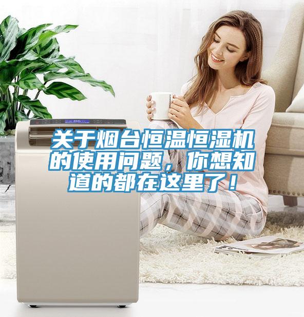 关于烟台恒温恒湿机的使用问题，你想知道的都在这里了！