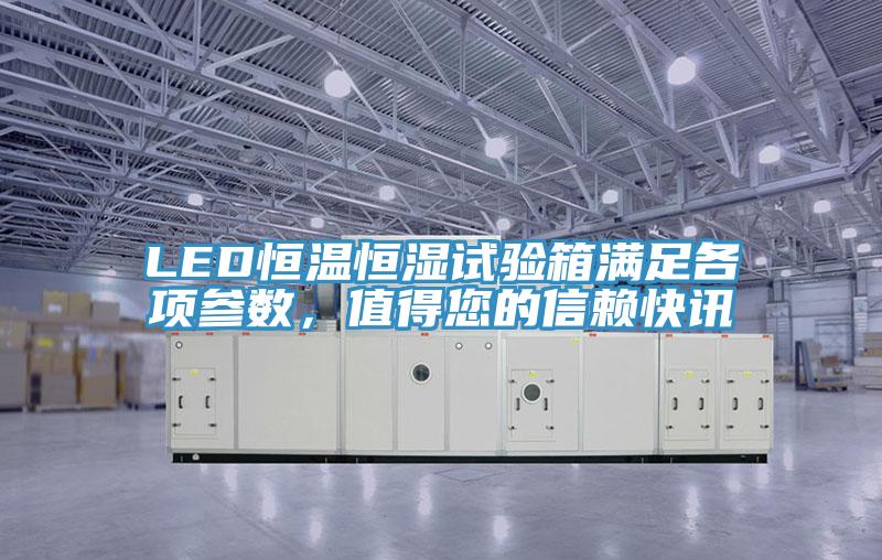 LED恒温恒湿试验箱满足各项参数，值得您的信赖快讯