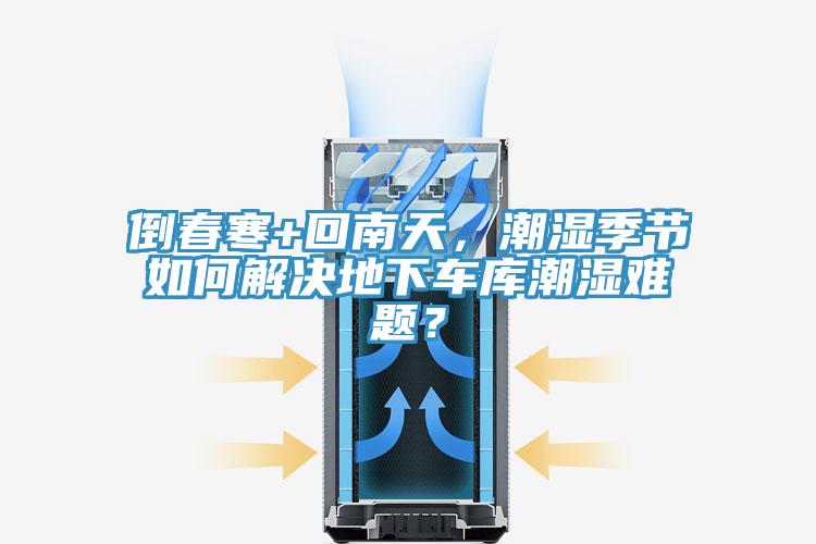 倒春寒+回南天，潮湿季节如何解决地下车库潮湿难题？