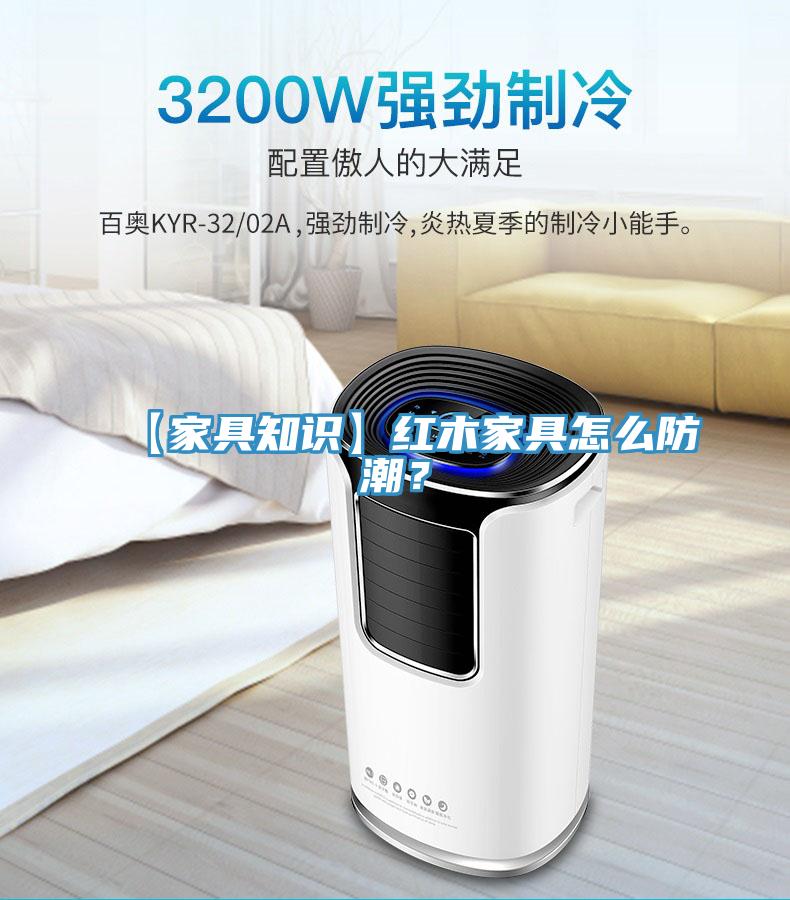 【家具知识】红木家具怎么防潮？
