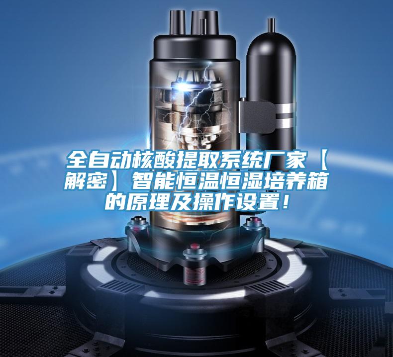 全自动核酸提取系统厂家【解密】智能恒温恒湿培养箱的原理及操作设置！