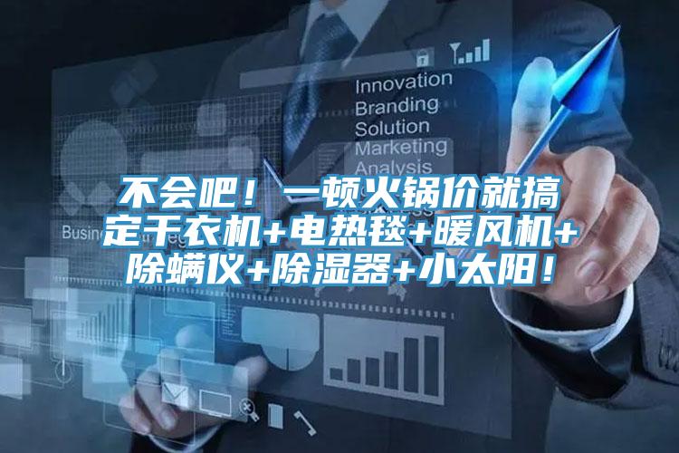 不会吧！一顿火锅价就搞定干衣机+电热毯+暖风机+除螨仪+除湿器+小太阳！