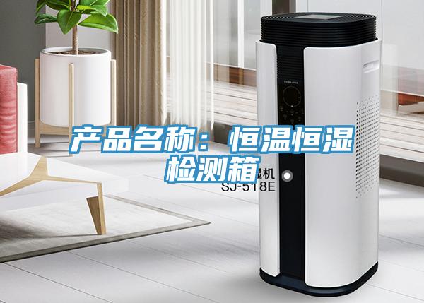产品名称：恒温恒湿检测箱